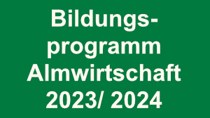 Bildungsprogramm Almwirtschaft 2023 - 2024